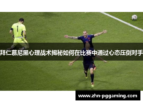 拜仁慕尼黑心理战术揭秘如何在比赛中通过心态压倒对手