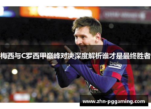 梅西与C罗西甲巅峰对决深度解析谁才是最终胜者