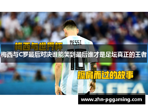 梅西与C罗最后对决谁能笑到最后谁才是足坛真正的王者