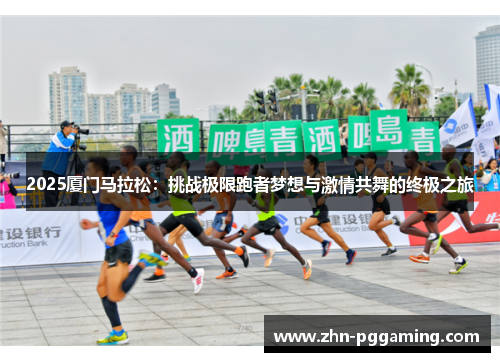 2025厦门马拉松：挑战极限跑者梦想与激情共舞的终极之旅