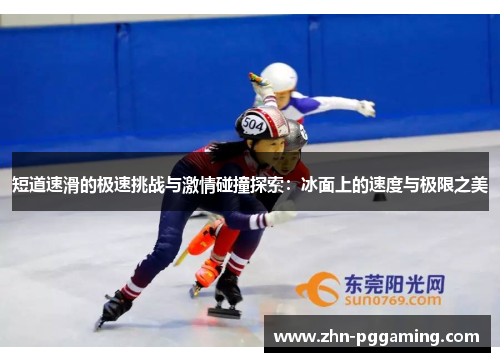 短道速滑的极速挑战与激情碰撞探索：冰面上的速度与极限之美