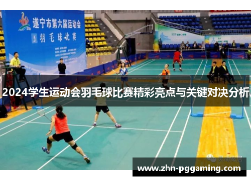 2024学生运动会羽毛球比赛精彩亮点与关键对决分析