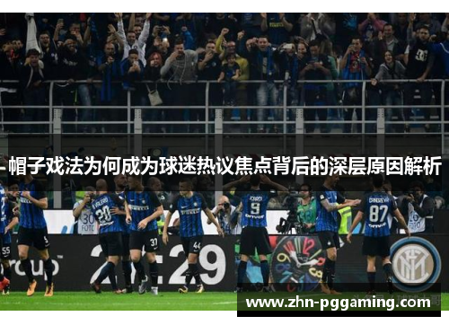 帽子戏法为何成为球迷热议焦点背后的深层原因解析
