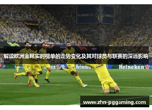 解读欧洲金靴实时榜单的走势变化及其对球员与联赛的深远影响