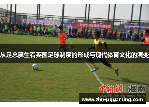 从足总诞生看英国足球制度的形成与现代体育文化的演变 从足总诞生看英国足球制度的形成与现代体育文化的演变