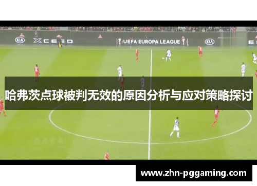 哈弗茨点球被判无效的原因分析与应对策略探讨