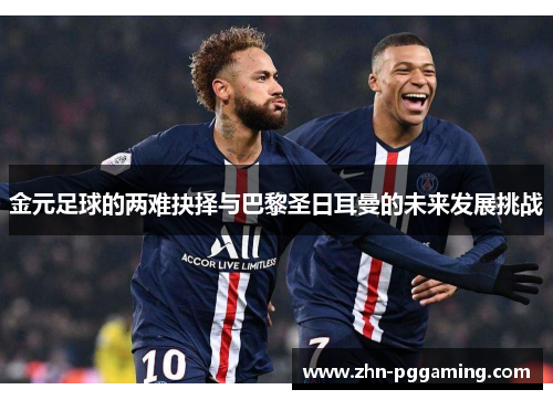金元足球的两难抉择与巴黎圣日耳曼的未来发展挑战